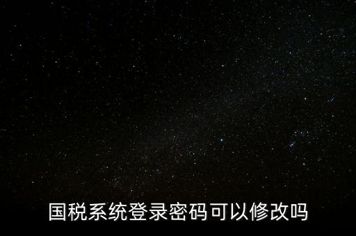 國(guó)稅系統(tǒng)登錄密碼可以修改嗎