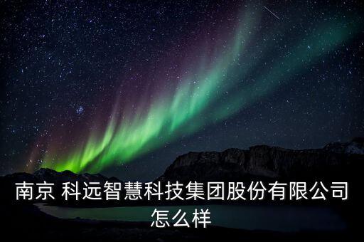 科遠(yuǎn)工資怎么樣,南京科遠(yuǎn)斯瑪特科技集團(tuán)有限公司處于開(kāi)業(yè)狀態(tài)