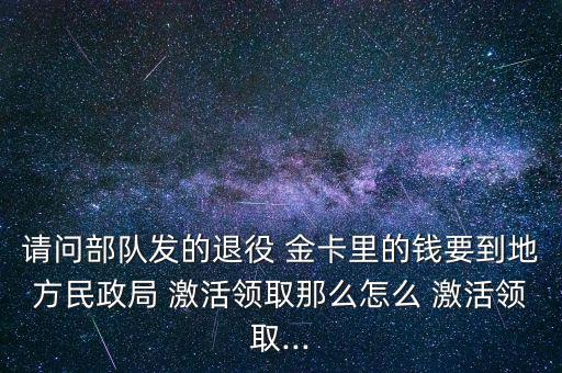 退伍金卡怎么激活,退役養(yǎng)老專(zhuān)用卡激活須持身份證和戶(hù)口本