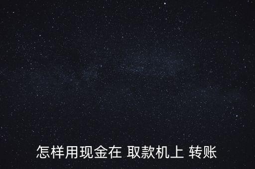 怎么開通取款機(jī)里轉(zhuǎn)賬,如何在自動(dòng)取款機(jī)上無卡轉(zhuǎn)賬?