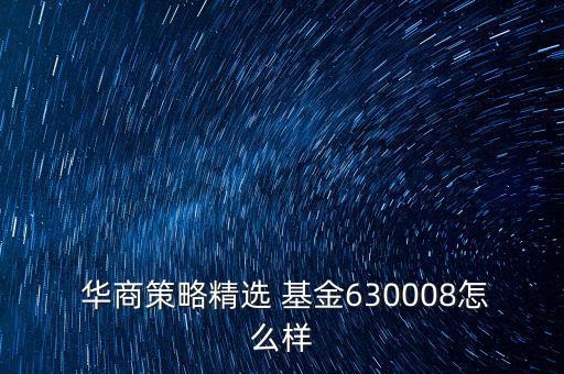 華商基金公司怎么樣,股票倉(cāng)位建議你賣(mài)華商史圣成長(zhǎng)
