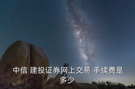 中信建投手續(xù)費怎么收,中信證券網上交易手續(xù)費如何提高?