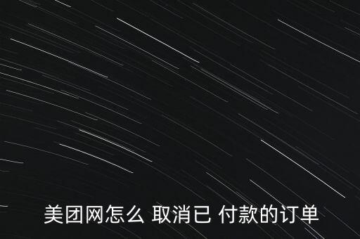  美團網怎么 取消已 付款的訂單