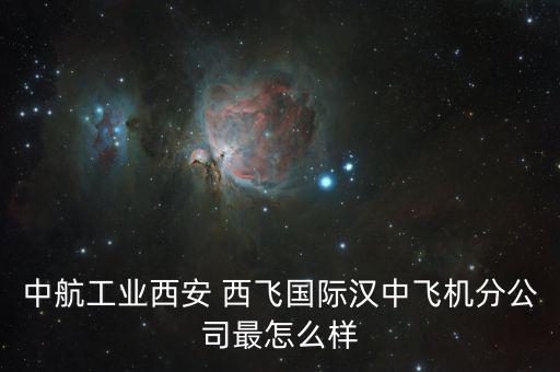 西飛電器怎么樣,中國(guó)的西飛，究竟在閻良