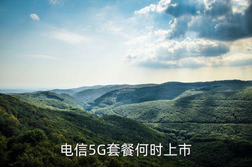 中國電信5g網(wǎng)絡(luò)什么時候出，電信5g手機(jī)卡什么時候出