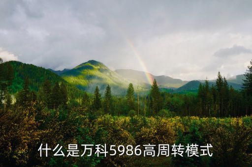 什么是高周轉(zhuǎn)，什么是萬(wàn)科5986高周轉(zhuǎn)模式