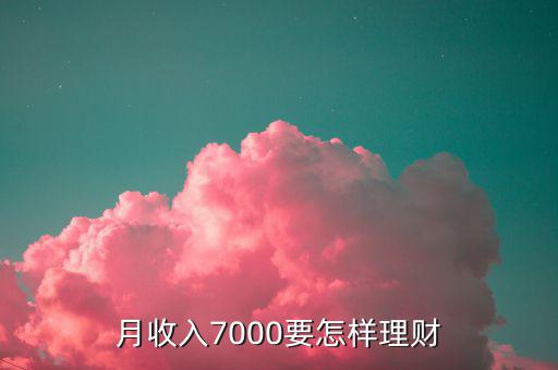 7000做什么理財投資，月薪7000怎樣理財