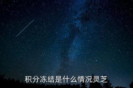 伊利積分為什么凍結(jié)了，積分凍結(jié)是什么情況靈芝