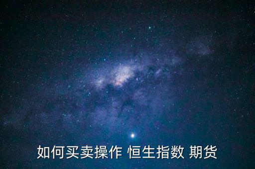 如何買(mǎi)賣操作 恒生指數(shù) 期貨