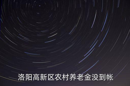  洛陽高新區(qū)農(nóng)村養(yǎng)老金沒到帳