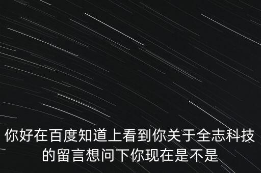 全志公司做什么，你好在百度知道上看到你關(guān)于全志科技的留言想問(wèn)下你現(xiàn)在是不是