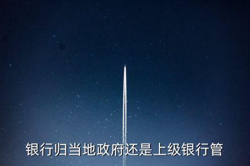 銀行歸當地政府還是上級銀行管