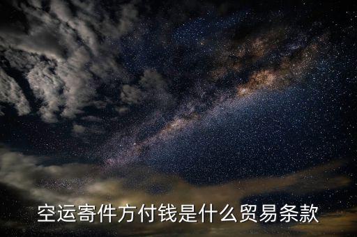空運用什么貿(mào)易條款，空運寄件方付錢是什么貿(mào)易條款