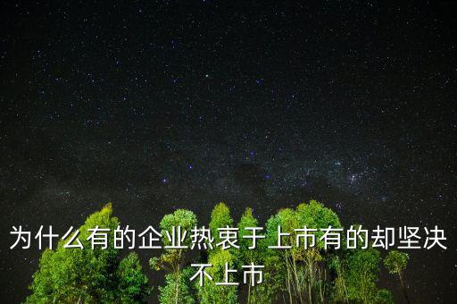 為什么有的企業(yè)熱衷于上市有的卻堅決不上市