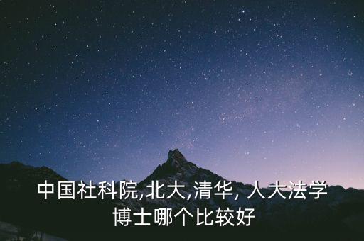 中國社科院,北大,清華, 人大法學(xué) 博士哪個比較好
