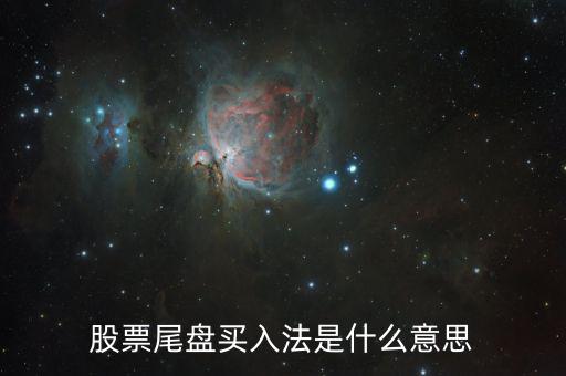 什么是尾盤買股票，股票尾盤指的是什么