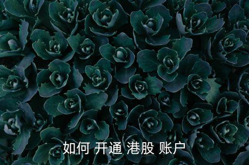 如何 開通 港股 賬戶