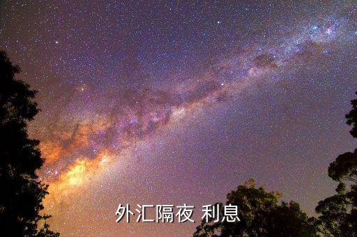 隔夜利息怎么算,外匯隔夜利息按照銀行拆借利率計(jì)算