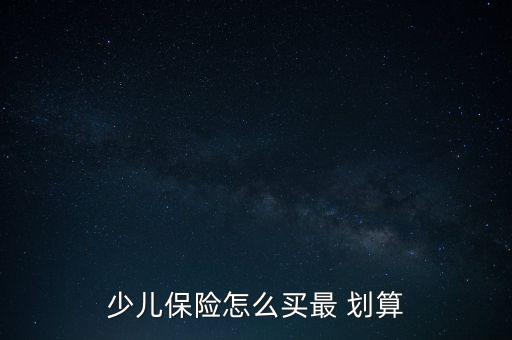 少兒保險怎么買最 劃算