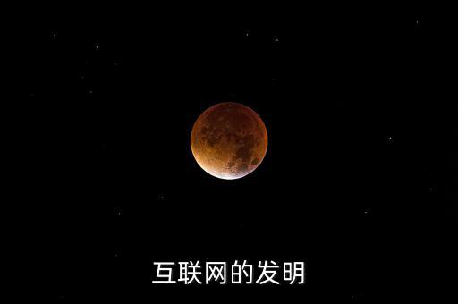 什么時(shí)候有了互聯(lián)網(wǎng)，互聯(lián)網(wǎng)的發(fā)明