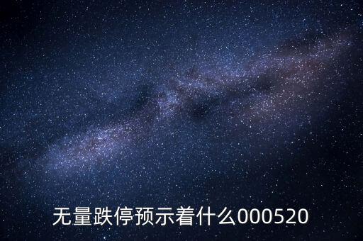 無(wú)量跌停預(yù)示著什么，無(wú)量跌停預(yù)示著什么000520