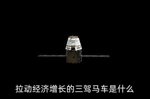 拉動國民經(jīng)濟增長的三駕馬車是什么，拉動經(jīng)濟增長的三輛馬車是什么