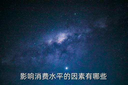 什么影響我們的消費(fèi)，影響消費(fèi)水平的因素有哪些