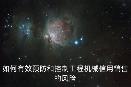 如何有效預(yù)防和控制工程機(jī)械信用銷售的風(fēng)險(xiǎn)