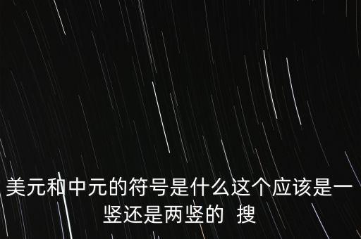 美元和中元的符號是什么這個(gè)應(yīng)該是一豎還是兩豎的  搜