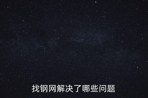 找鋼網(wǎng)區(qū)域布局有什么問題，找鋼網(wǎng)解決了哪些問題