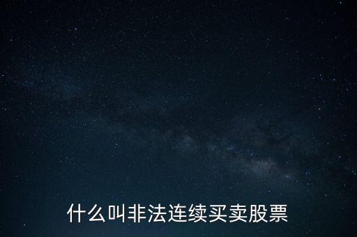 什么是非法證券活動，什么叫非法連續(xù)買賣股票