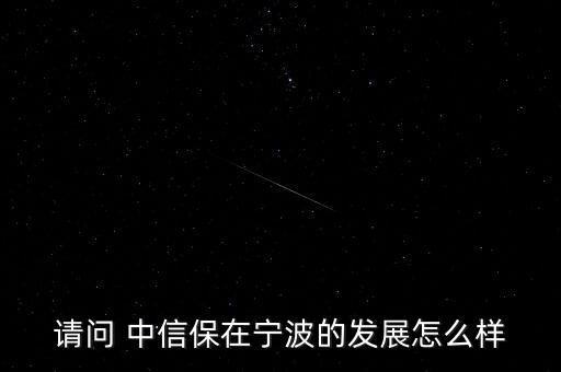 請(qǐng)問(wèn) 中信保在寧波的發(fā)展怎么樣