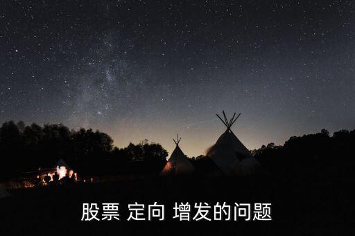 股票 定向 增發(fā)的問(wèn)題