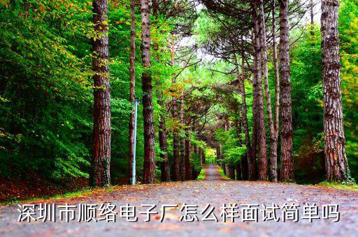 順絡(luò)電子是做什么的，深圳市順絡(luò)電子廠怎么樣面試簡(jiǎn)單嗎