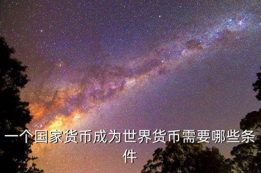 什么樣的貨幣可以成為世界貨幣，現(xiàn)在有哪些貨幣可以充當世界貨幣