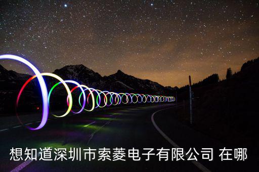 觀瀾索菱廠在什么位置，想知道深圳市索菱電子有限公司 在哪