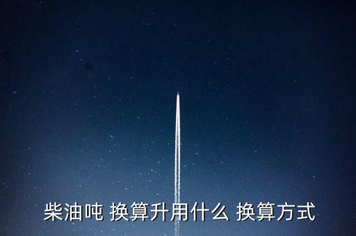 一升柴油怎么換算成噸,按柴油密度計(jì)算一噸柴油等于1190升