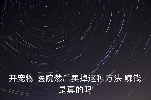 醫(yī)院是怎么賺錢(qián)的,寵物醫(yī)院是賺錢(qián)潛力大有望成為醫(yī)療領(lǐng)域新寵