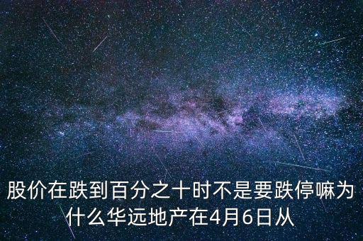 華遠地產(chǎn)什么時候上市，股價在跌到百分之十時不是要跌停嘛為什么華遠地產(chǎn)在4月6日從