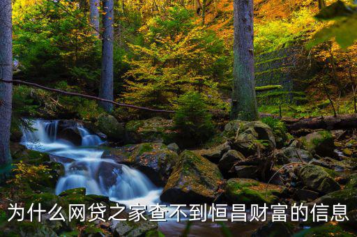 網(wǎng)貸之家為什么沒有恒昌，做恒昌財富p2p下線安全嗎