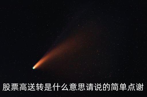 股票高送轉(zhuǎn)是什么意思請(qǐng)說的簡(jiǎn)單點(diǎn)謝