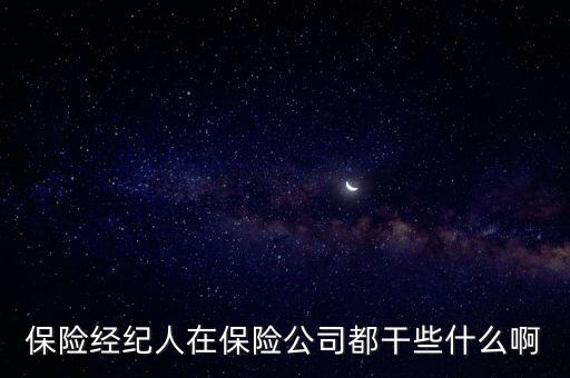 保險經(jīng)紀人是做什么的，保險經(jīng)紀人在保險公司都干些什么啊