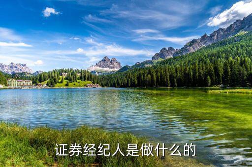 證券經(jīng)理經(jīng)紀(jì)人是干什么的，證券經(jīng)紀(jì)人是做什么的