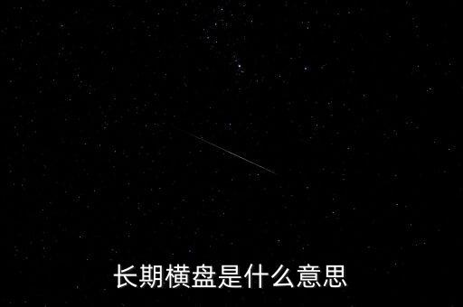 底部長期橫盤是什么意思，長期橫盤是什么意思