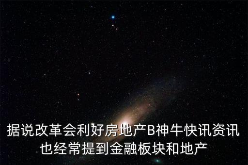 據(jù)說改革會利好房地產(chǎn)B神?？煊嵸Y訊也經(jīng)常提到金融板塊和地產(chǎn)