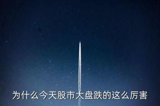 今天大盤為什么會(huì)跌，為什么今天股市大盤跌的這么厲害