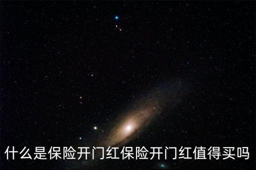 什么是保險(xiǎn)開(kāi)門紅保險(xiǎn)開(kāi)門紅值得買嗎
