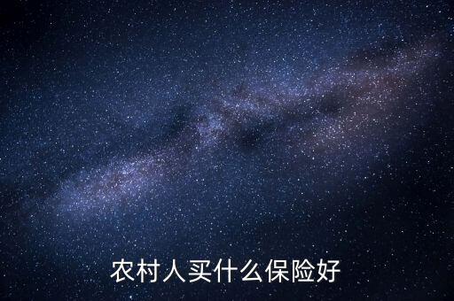 農(nóng)村一般買的什么保險(xiǎn)，農(nóng)村人買什么保險(xiǎn)好