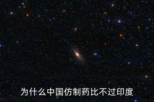 印度為什么不仿制，為什么中國的仿制藥不如印度