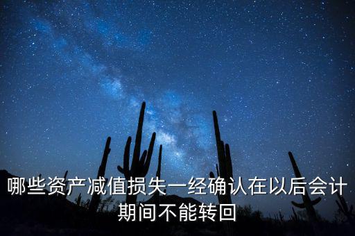 哪些資產(chǎn)減值損失一經(jīng)確認在以后會計期間不能轉(zhuǎn)回